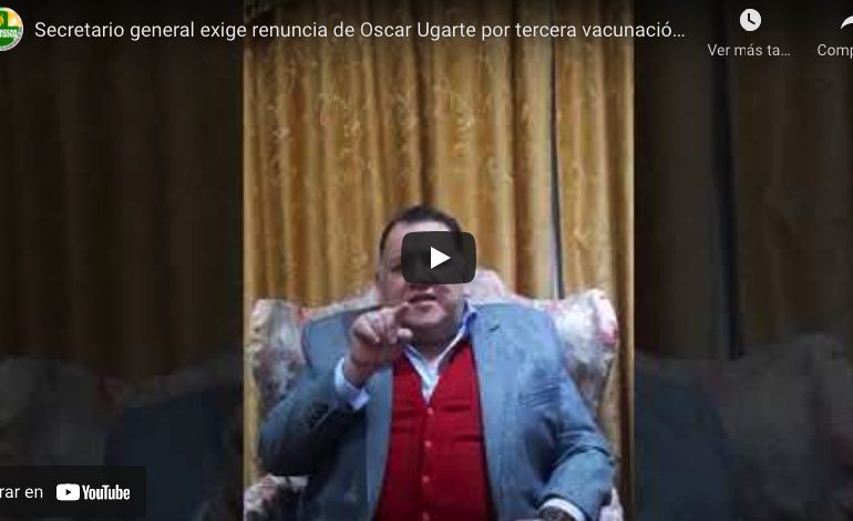 Secretario general exige renuncia de Oscar Ugarte por tercera vacunación de Martín Vizcarra